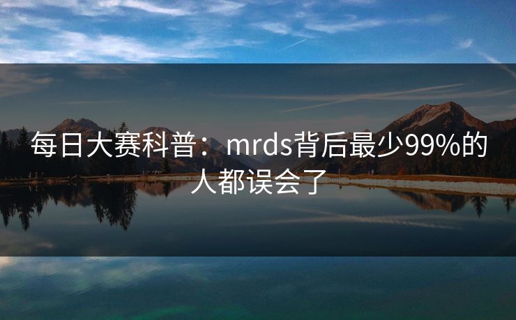 每日大赛科普：mrds背后最少99%的人都误会了
